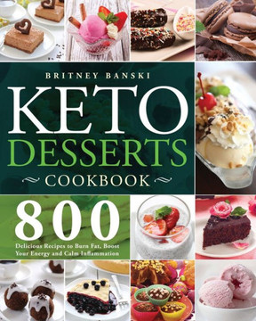 Keto Desserts Cookbook: 800 Delicious Recipes to Burn Fat, Boost Your Energy and Calm Inflammation