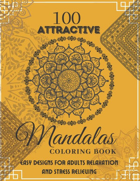 Coloring Book For Adult Girls With 100 Attractive Mandalas: Mandala Coloring Book. Easy Designs For Adults Relaxation And Stress Relieving