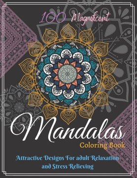Mandalas Coloring Book: 100 Magnificent Mandalas Coloring Book: Attractive Mandala Designs For adult Girls Relaxation and Stress Relieving.