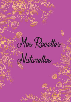 Mes Recettes Naturelles: Mon carnet des recettes de produits cosmétiques et ménagers de 110 Recettes à Compléter meilleurs idée de Cadeau Pou Mes Recettes Naturelles: Mon carnet des recettes de produits cosmétiques et ménagers de 110 Recettes à Compléter meilleurs idée de Cadeau Pou