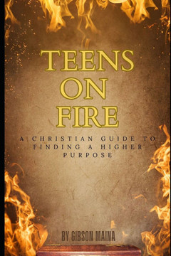 Teens On Fire: A Christian Guide To Finding A Higher Purpose
