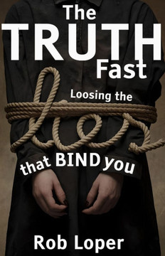 The Truth Fast: Loosing the Lies That Bind You