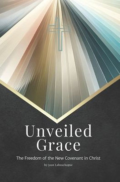 Unveiled Grace: The Freedom of the New Covenant in Christ