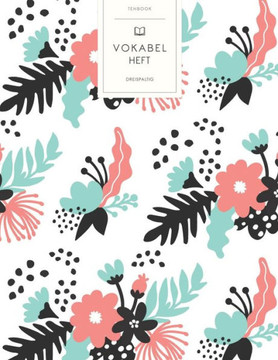 Vokabelheft: Blumen Muster. 3 Spalten für Vokabeln. 120 Seiten mit schönem Design. Dreispaltiges Buch mit Soft Cover 8.5x11 Zoll, c