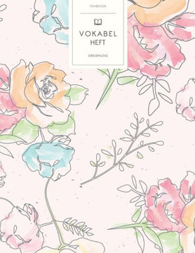 Vokabelheft: Gemalte Blumen. 3 Spalten für Vokabeln. 120 Seiten mit schönem Design. Dreispaltiges Buch mit Soft Cover 8.5x11 Zoll,