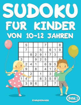 Sudoku für Kinder von 10-12 Jahren: 200 Sudoku-Rätsel für Kinder ab 10 bis 12 - mit Lösungen - Großdruck (Band 1)