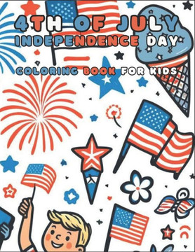 4th of July Independence Day Coloring Book for Kids: Fun Patriotic Coloring Pages with American Flags, Fireworks, and More!