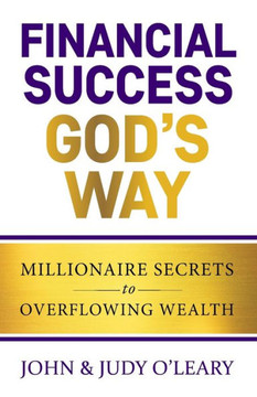 Financial Success God's Way: Millionaire Secrets to Overflowing Wealth