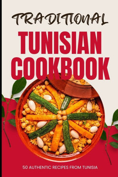 Traditional Tunisian Cookbook: 50 Authentic Recipes from Tunisia