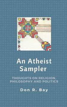 An Atheist Sampler: Thoughts on Religion, Philosophy and Politics