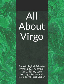 All About Virgo: An Astrological Guide to Personality, Friendship, Compatibility, Love, Marriage, Career, and More! Large Print Edition - Large Print