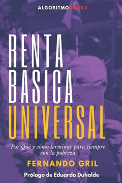 Renta Básica Universal. Por Qué y Cómo terminar para siempre con la pobreza.