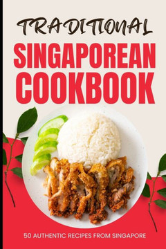 Traditional Singaporean Cookbook: 50 Authentic Recipes from Singapore