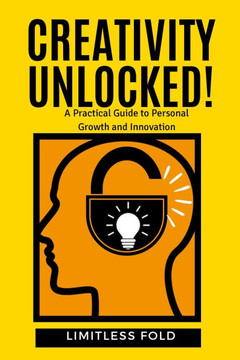 Creativity Unlocked!: A Practical Guide to Personal Growth and Innovation