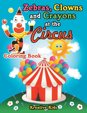 Zebras, Clowns And Crayons At The Circus Coloring Book