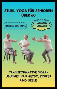 Stuhl-Yoga Für Senioren Über 60: Transformative Yoga-Übungen Für Geist, Körper Und Seele
