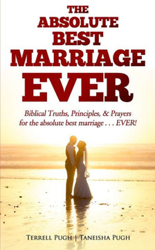 The Absolute Best Marriage Ever: Biblical Truths, Principles, & Prayers