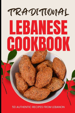 Traditional Lebanese Cookbook: 50 Authentic Recipes from Lebanon
