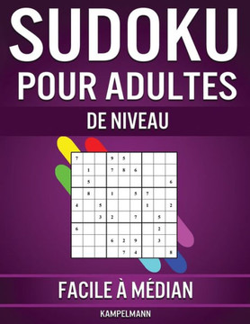 Sudoku pour Adultes de Niveau Facile à Médian: 600 Sudoku de Niveau Facile à Médian pour Adultes avec Solutions Sudoku pour Adultes de Niveau Facile à Médian: 600 Sudoku de Niveau Facile à Médian pour Adultes avec Solutions