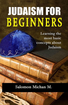 Judaism for Beginners: ""Learning the most basic concepts about Judaism""