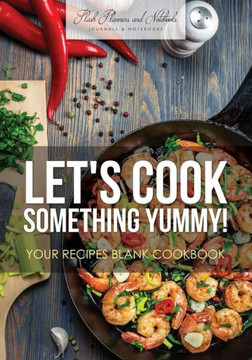 Let'S Cook Something Yummy! Your Recipes Blank Cookbook