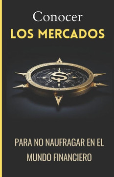 Conocer los Mercados para no naufragar en el mundo financiero: Pequeña guía de finanzas básicas