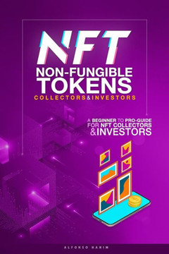 NFT Non-Fungible Tokens Guide for Collectors and Investors: A Beginner to Pro Guide for NFT Collectors and Investors