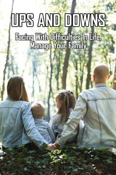 Ups And Downs: Facing With Difficulties In Life, Manage Your Family: Terrible Family Stories
