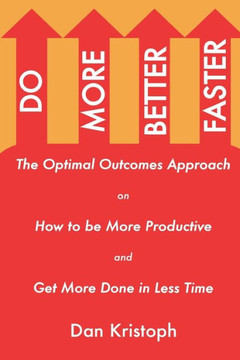 Do More Better Faster: The Optimal Outcomes Approach on How to be More Productive and Get More Done in Less Time