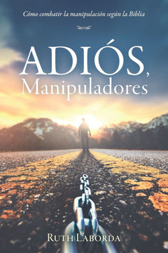 Adiós, Manipuladores: Cómo combatir la manipulación según la Biblia