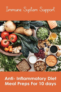 Immune System Support: Anti- Inflammatory Diet Meal Preps For 10 days: Anti Inflammatory Diet For Weight Loss Immune System Support: Anti- Inflammatory Diet Meal Preps For 10 days: Anti Inflammatory Diet For Weight Loss