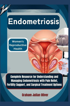 Endometriosis: Women's Reproductive Health: Complete Resource for Understanding and Managing Endometriosis with Pain Relief, Fertilit