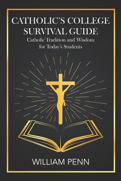 Catholic's College Survival Guide: Catholic Tradition and Wisdom for Today's Students