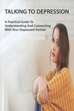 Talking To Depression: A Practical Guide To Understanding And Connecting With Your Depressed Partner: Anxiety And Phobia Workbook