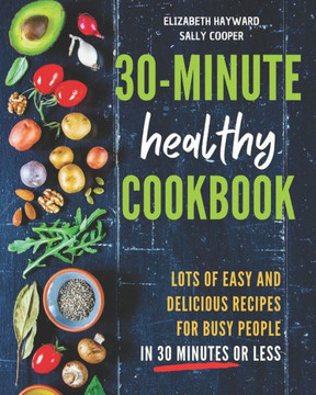 The 30-Minute Healthy Cookbook: The New 90 Easy and Delicious Recipes in 30 Minutes or less to Live Longer and Healthier