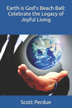 Earth is God's Beach Ball: Celebrate the Legacy of Joyful Living