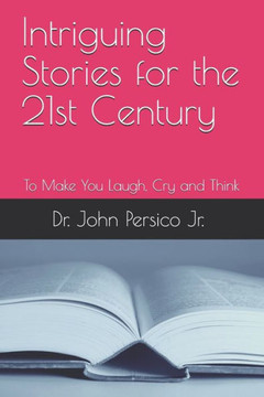 Intriguing Stories for the 21st Century: To Make You Laugh, Cry and Think
