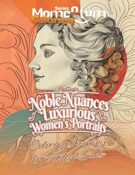 Noble Nuances: Luxurious Women's Portraits - A Coloring Journey for Artful Souls: Journey into the Heart of Artistic Splendor - Captu