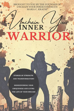Unchain Your Inner Warrior: Stories of Strength and Transformation