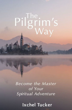 The Pilgrim's Way: Become the Master of Your Spiritual Adventure