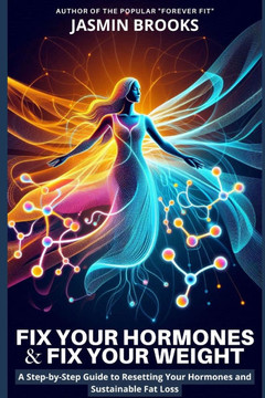 Fix Your Hormones and Fix Your Weight: A Step-by-Step Guide to Resetting Your Hormones and Sustainable Fat Loss