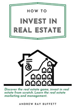 How to invest in Real Estate: Discover the real estate game, invest in real estate from scratch. Learn the real estate marketing and management. How to invest in Real Estate: Discover the real estate game, invest in real estate from scratch. Learn the real estate marketing and management.