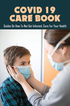 Covid 19 Care Book: Guides On How To Not Get Infected, Care For Your Health: Covid-19 Tips Working From Home