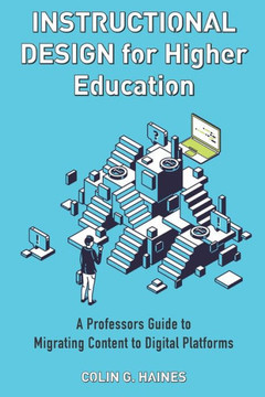 Instructional Design For Higher Education: A Professor's Guide To Migrating Content To Digital Platforms