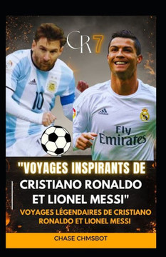 ""Voyages inspirants de Cristiano Ronaldo et Lionel Messi"": Voyages légendaires de Cristiano Ronaldo et Lionel Messi