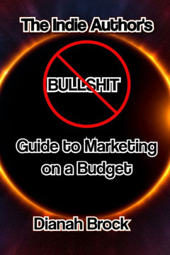 The Indie Author's No Bullshit Guide to: Marketing on a Budget
