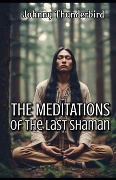 The MEDITATIONS of the Last Shaman