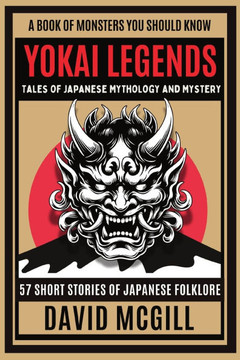 Yokai Legends Tales of Japanese Mythology and Mystery: 57 Short Stories of Japanese folklore