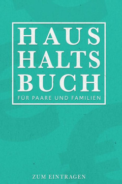 Haushaltsbuch Für Paare und Familien - Zum Eintragen: Ihre Finanzen übersichtlich im Blick mit ihrem Finanzplaner für 12 Monate. Budgetplaner mit durc