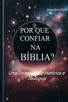 Por Que Confiar Na Bíblia?: Uma Investigação Histórica e Teológica